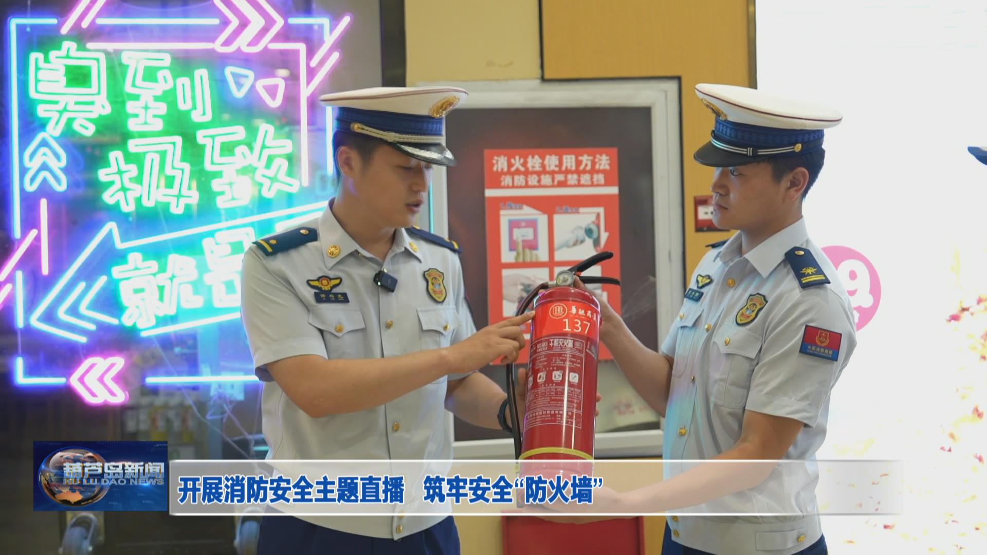 開展消防安全主題直播   筑牢安全“防火墻”